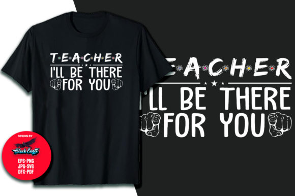 Teacher I’ll Be There for You Graphics & T-Shirt Designs